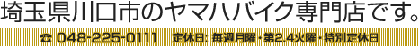 埼玉県川口市のヤマハバイク専門店です。Tel. 048-225-0111